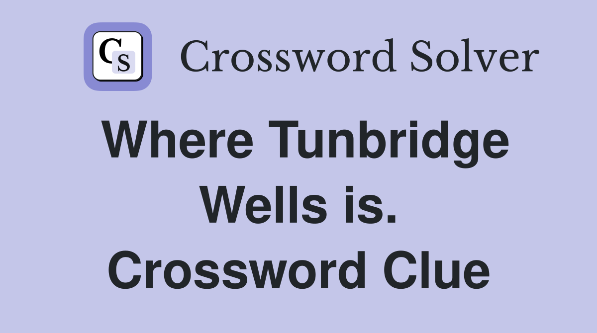 Where Tunbridge Wells is. Crossword Clue
