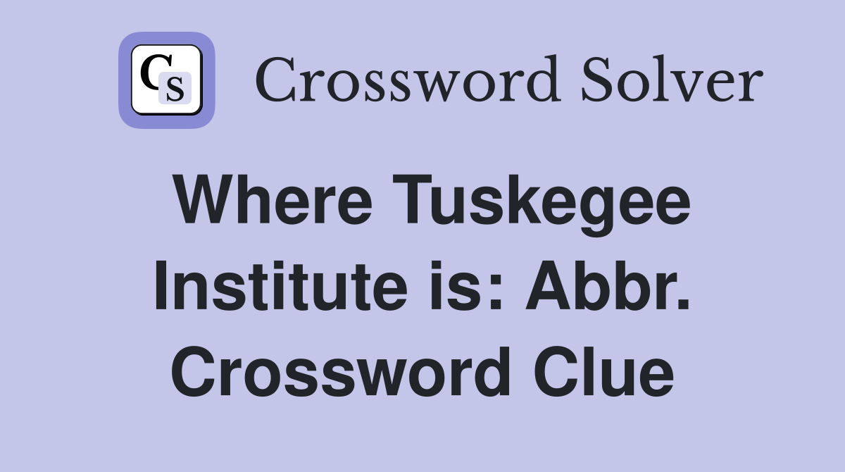 Where Tuskegee Institute is: Abbr. Crossword Clue