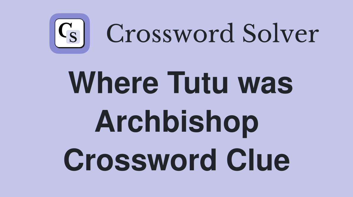 Where Tutu was Archbishop Crossword Clue