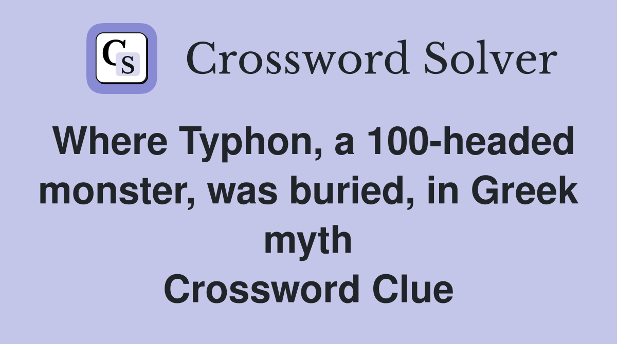 Where Typhon, a 100-headed monster, was buried, in Greek myth Crossword Clue
