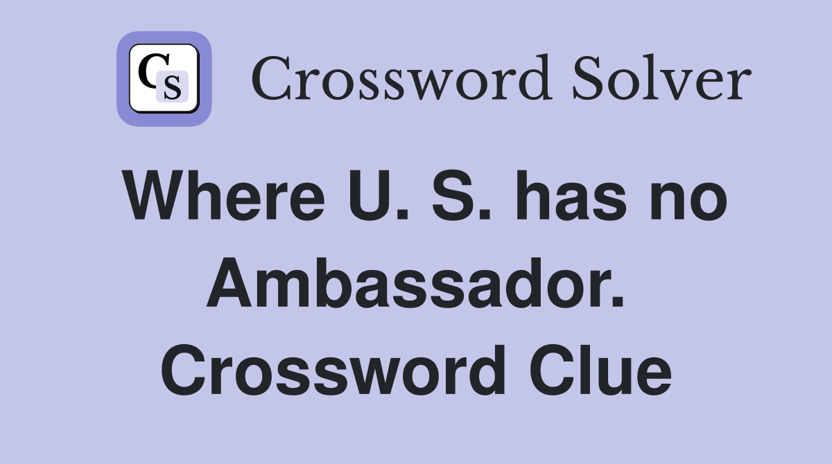 Where U. S. has no Ambassador. Crossword Clue