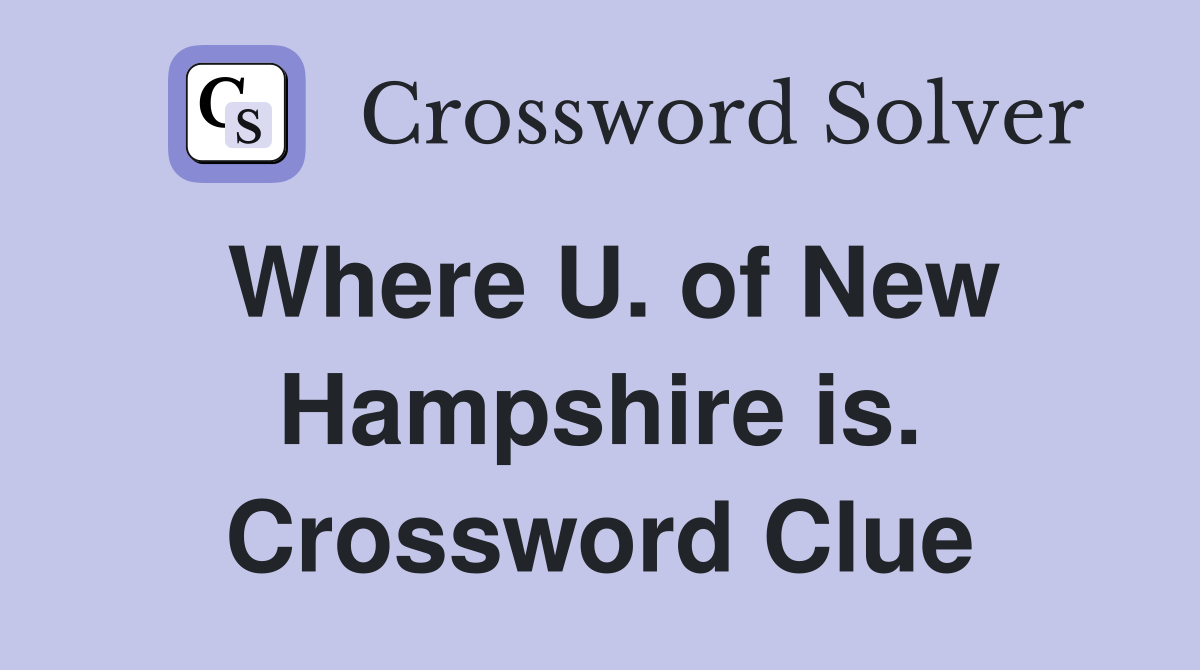 Where U. of New Hampshire is. Crossword Clue