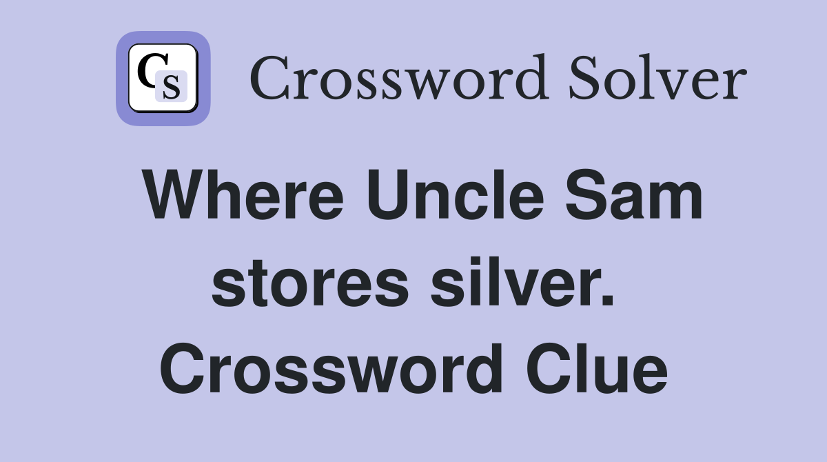 Where Uncle Sam stores silver. Crossword Clue