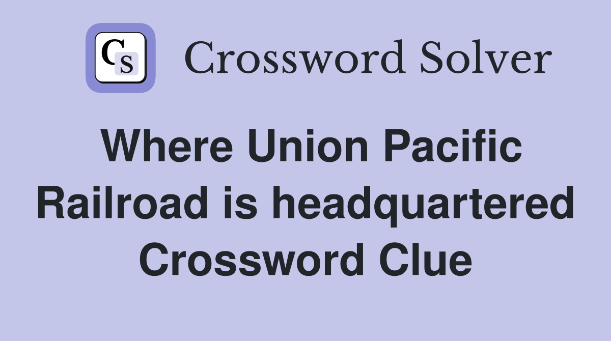 Where Union Pacific Railroad is headquartered Crossword Clue