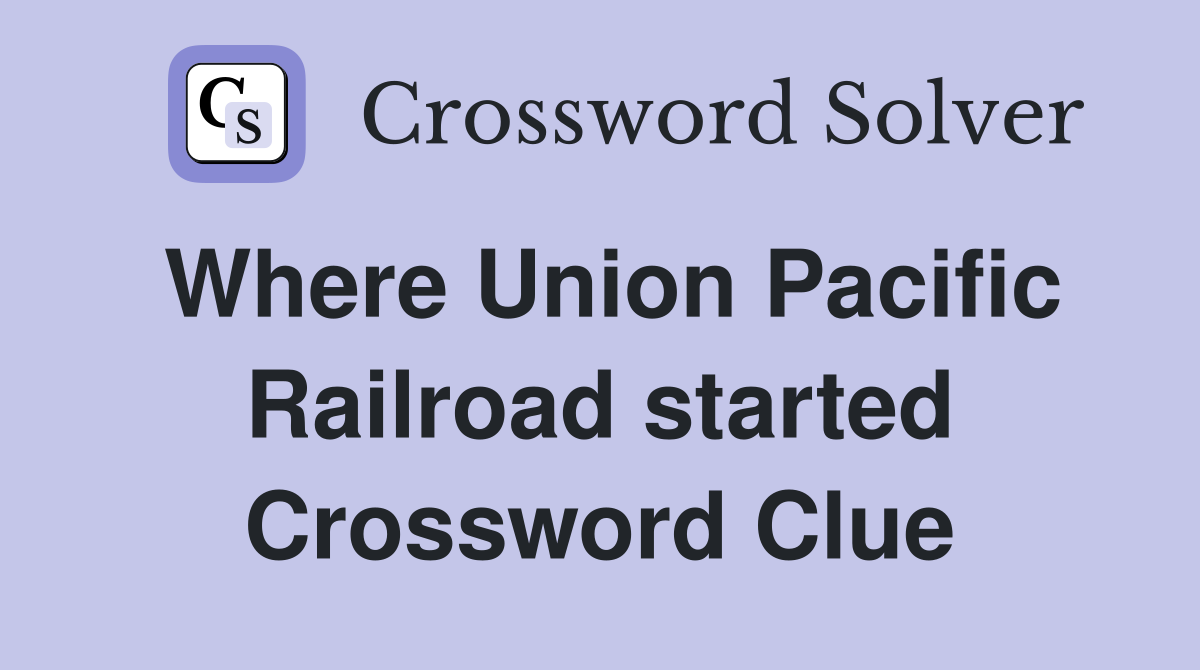 Where Union Pacific Railroad started Crossword Clue