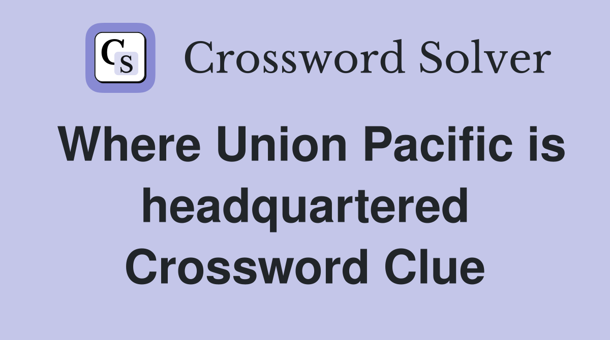 Where Union Pacific is headquartered Crossword Clue