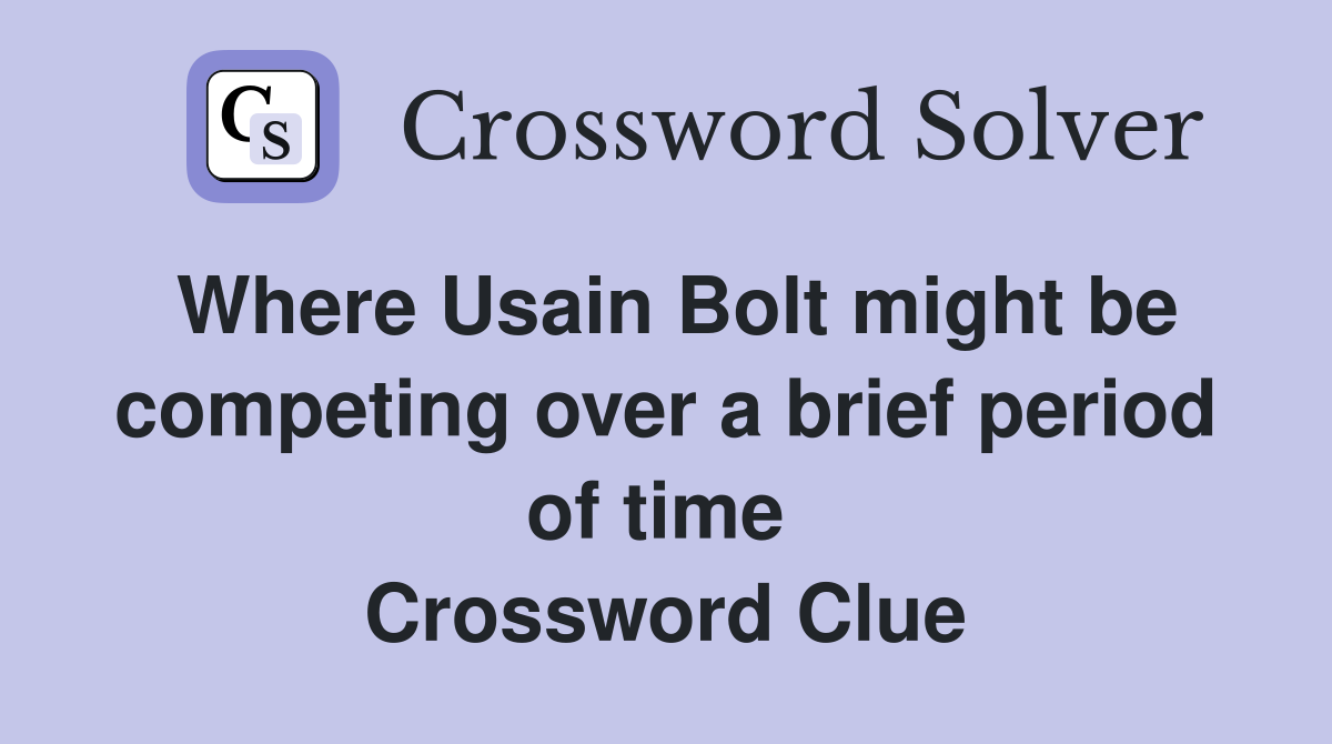 Where Usain Bolt might be competing over a brief period of time  Crossword Clue