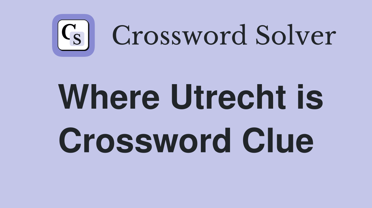 Where Utrecht is Crossword Clue
