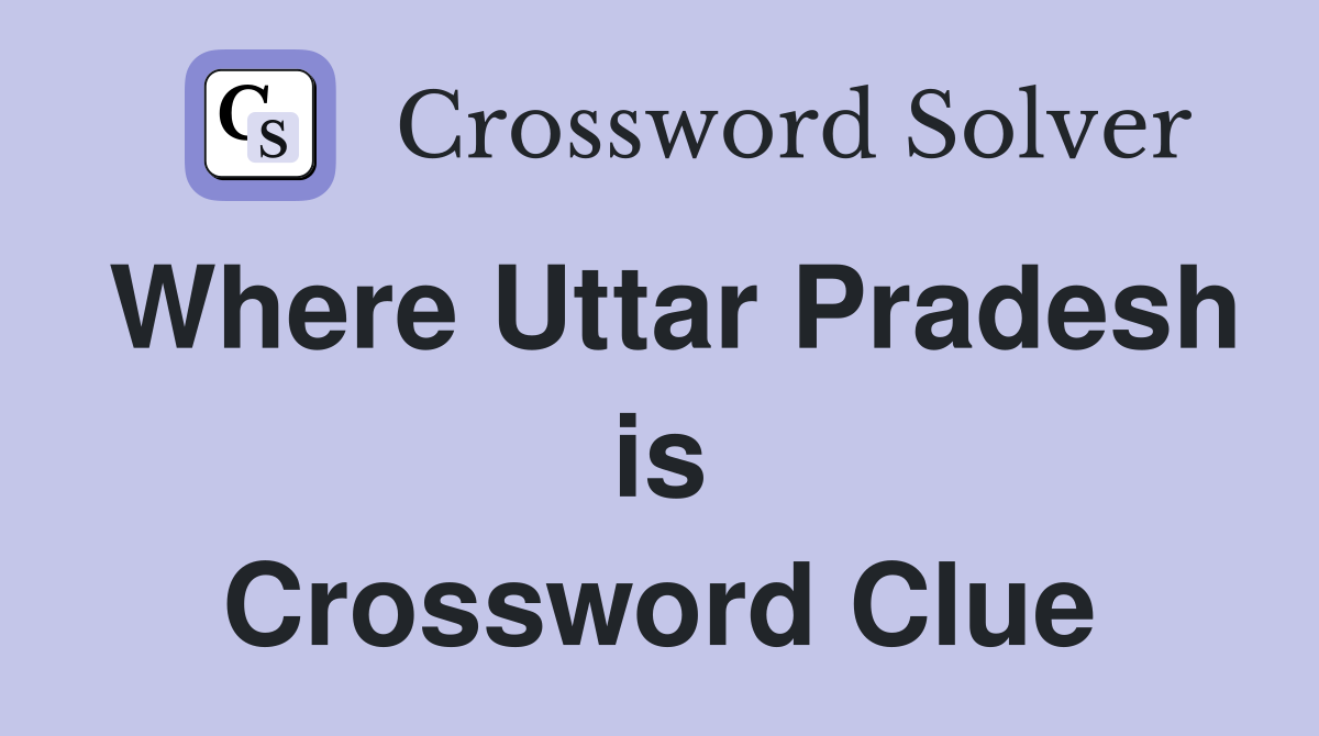 Where Uttar Pradesh is Crossword Clue