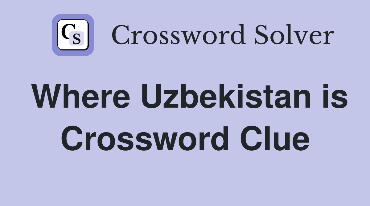 Where Uzbekistan is Crossword Clue
