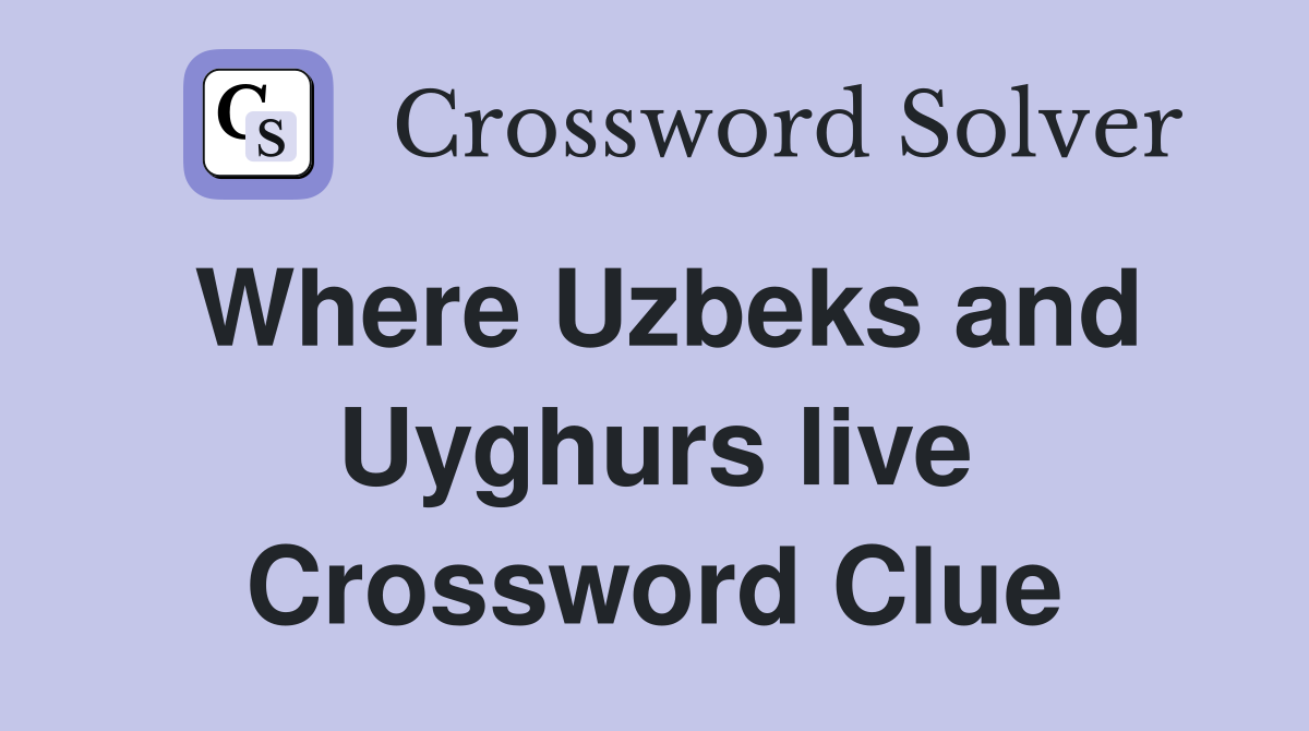 Where Uzbeks and Uyghurs live Crossword Clue