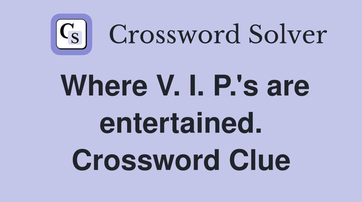 Where V. I. P.'s are entertained. Crossword Clue