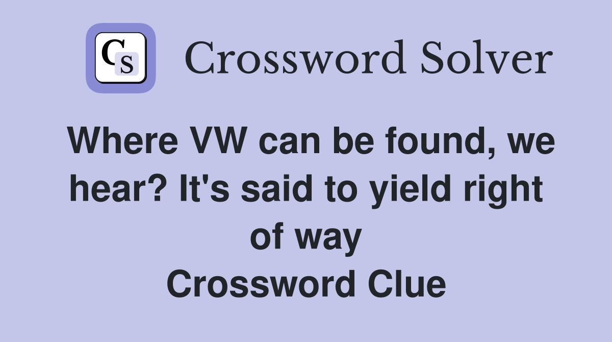 Where VW can be found, we hear? It's said to yield right of way Crossword Clue