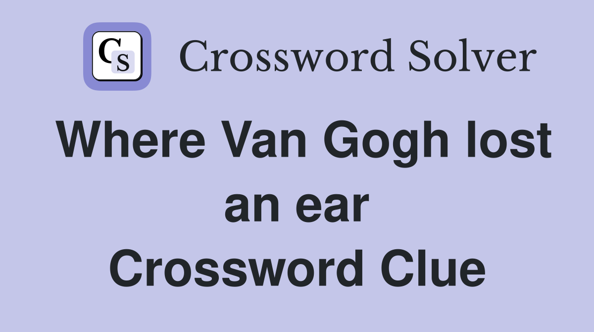 Where Van Gogh lost an ear Crossword Clue