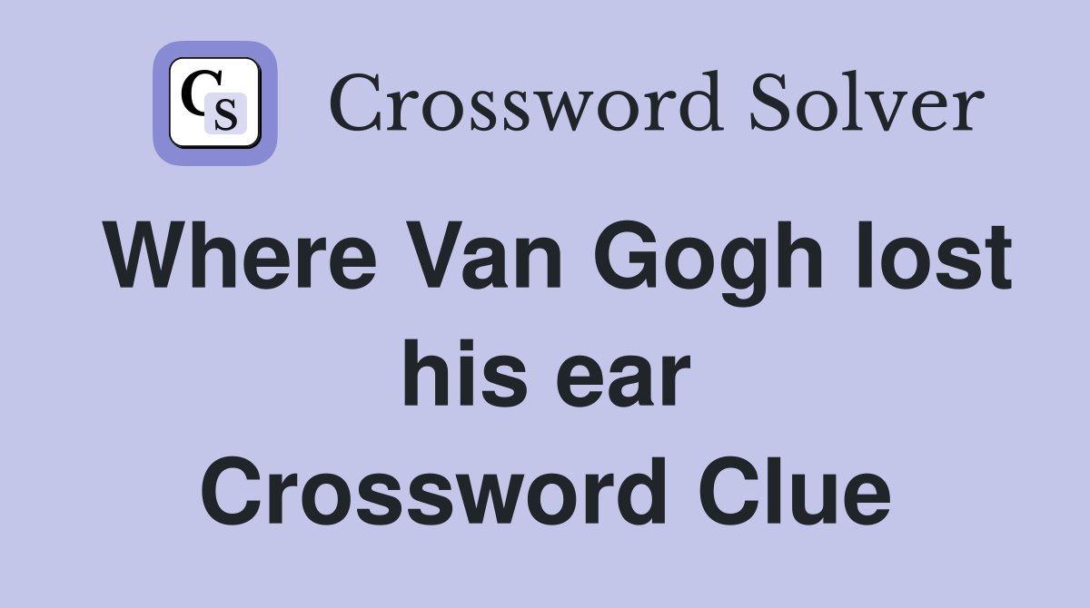 Where Van Gogh lost his ear Crossword Clue