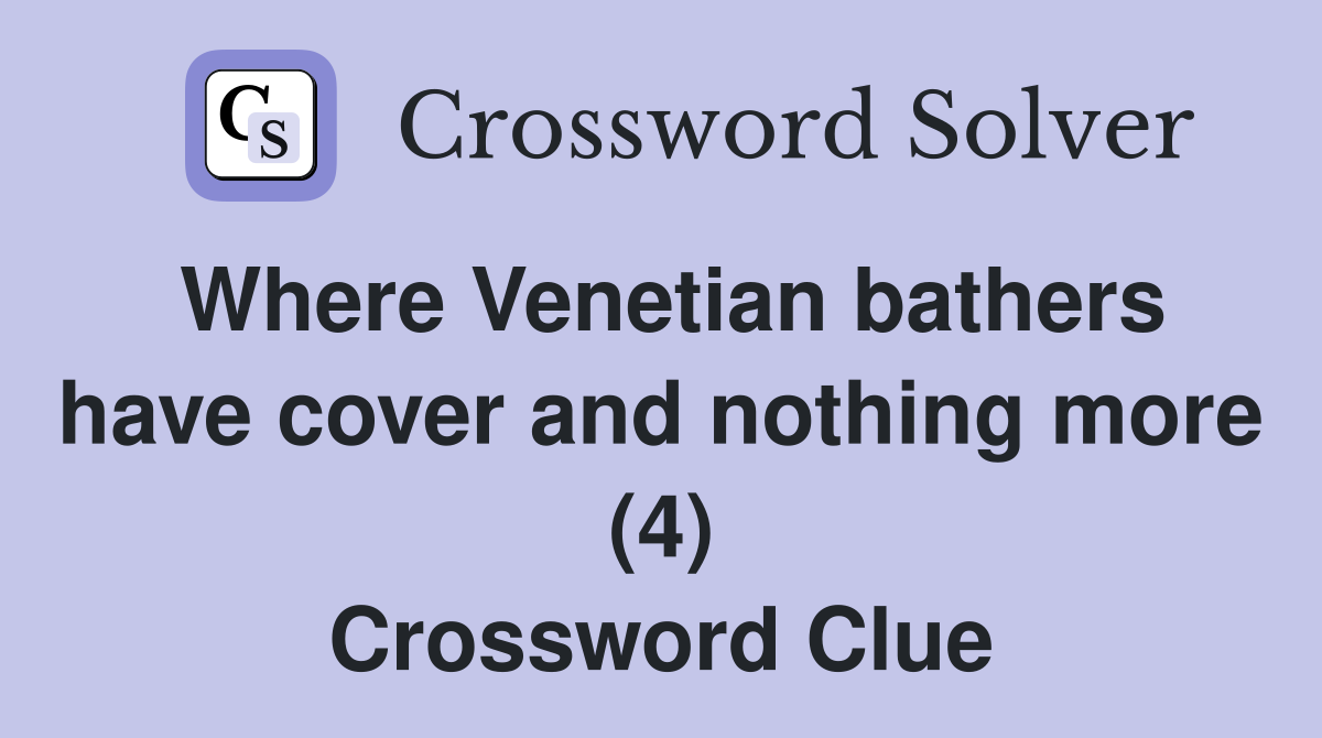 Where Venetian bathers have cover and nothing more (4) Crossword Clue