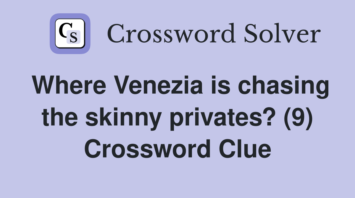 Where Venezia is chasing the skinny privates? (9) Crossword Clue