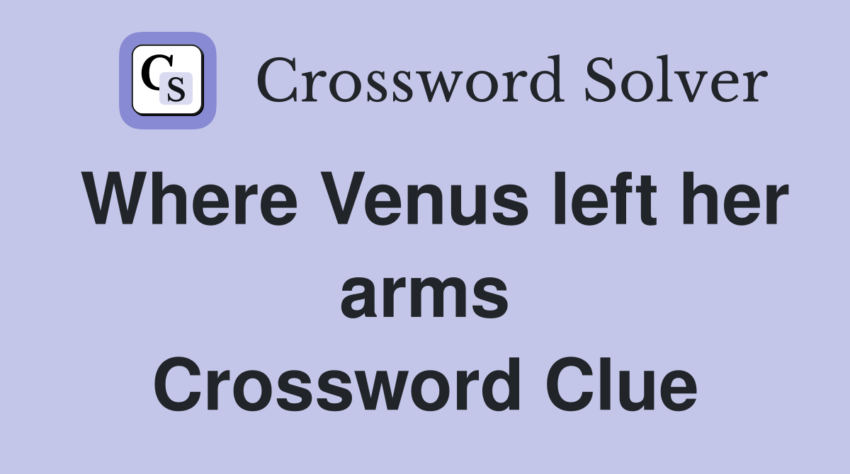 Where Venus left her arms Crossword Clue
