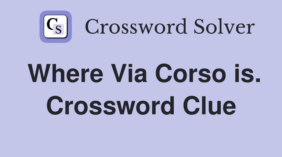 Where Via Corso is. Crossword Clue