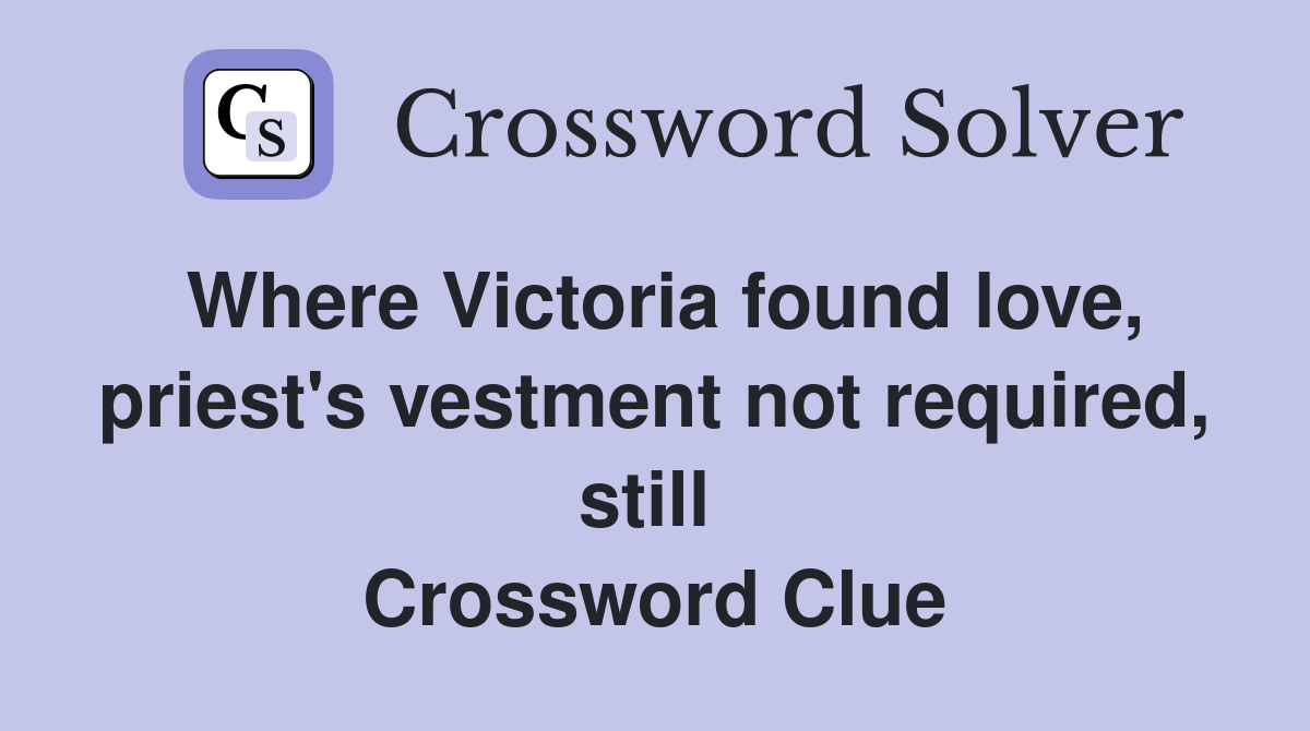 Where Victoria found love, priest's vestment not required, still  Crossword Clue