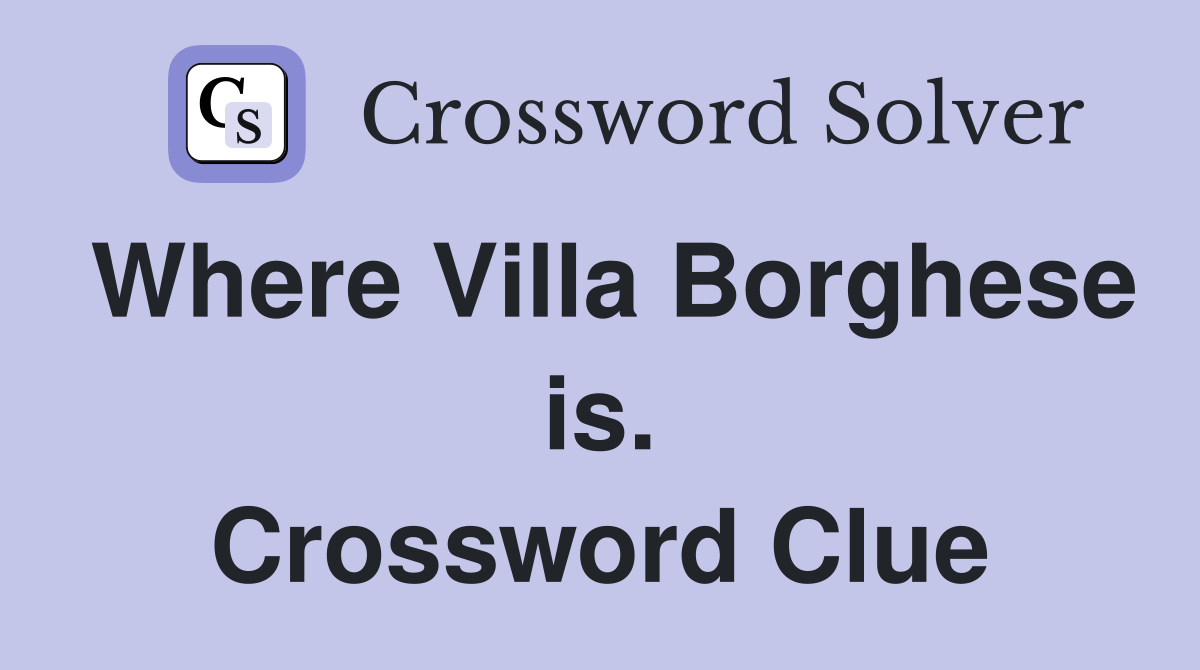 Where Villa Borghese is. Crossword Clue