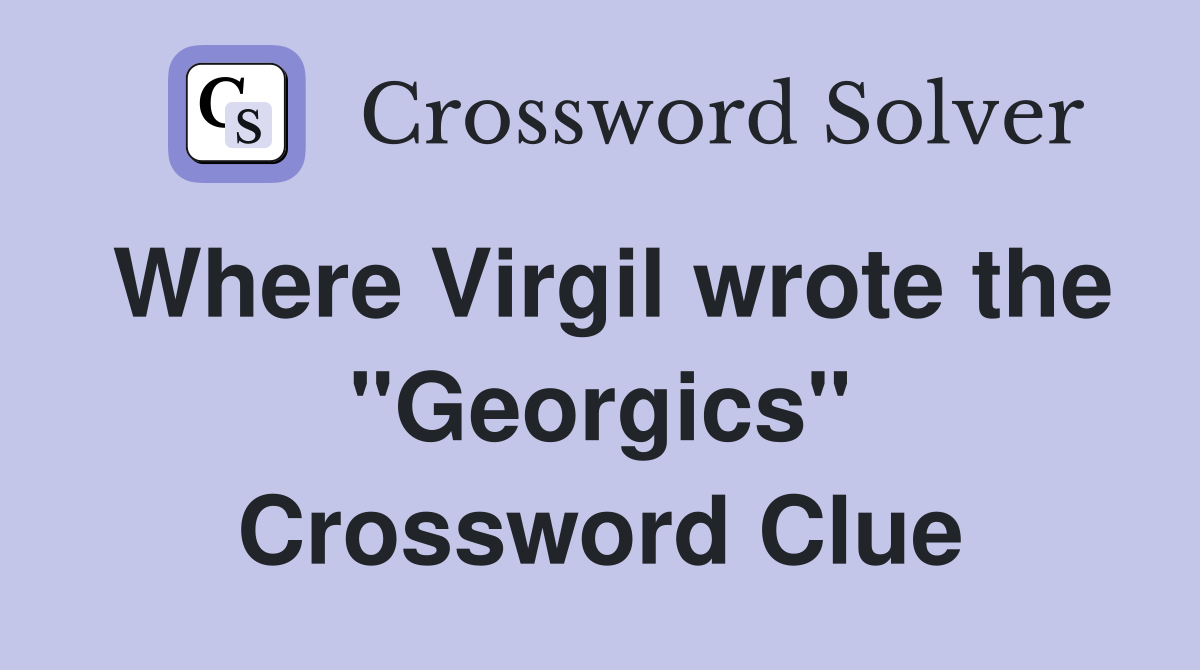 Where Virgil wrote the "Georgics" Crossword Clue