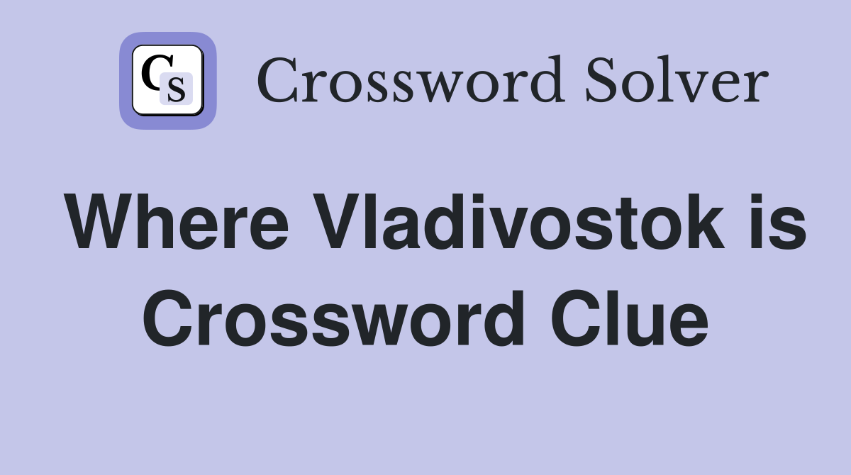 Where Vladivostok is Crossword Clue