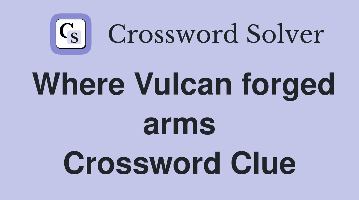 Where Vulcan forged arms Crossword Clue