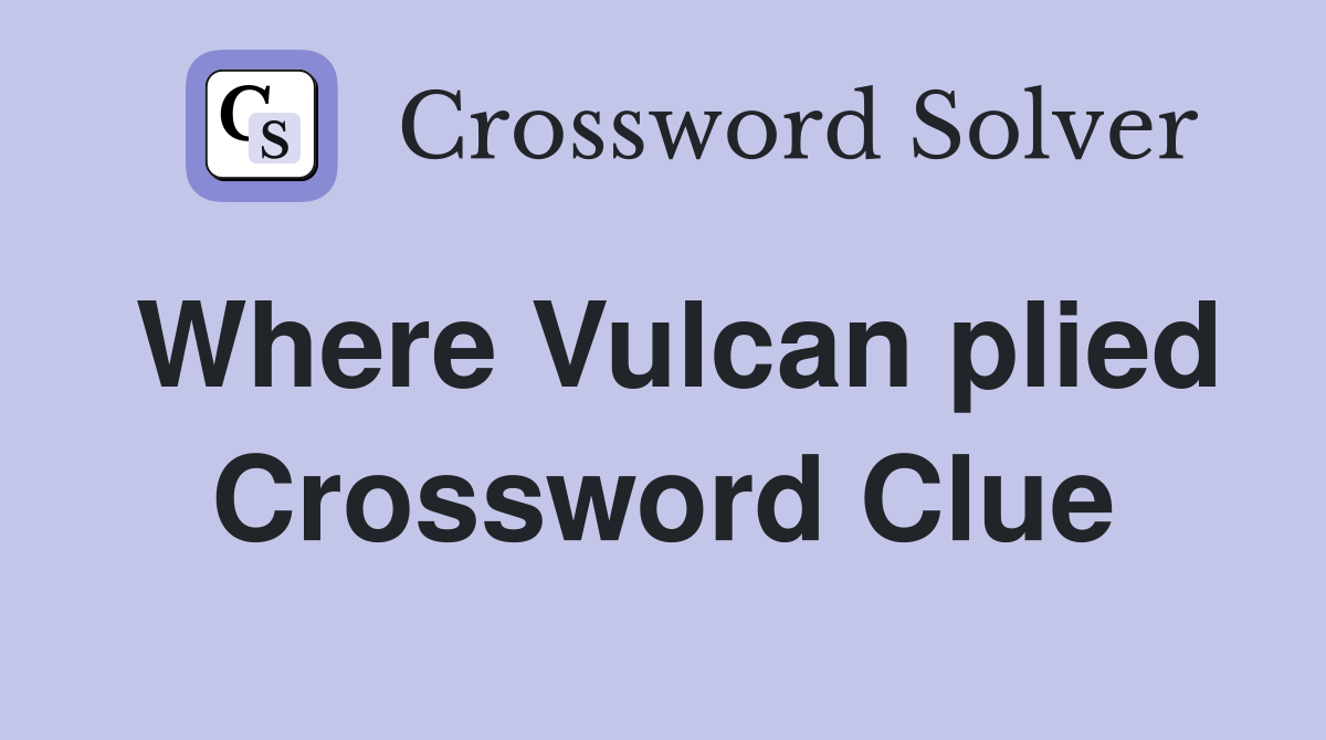 Where Vulcan plied Crossword Clue