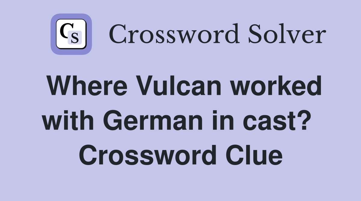 Where Vulcan worked with German in cast?  Crossword Clue