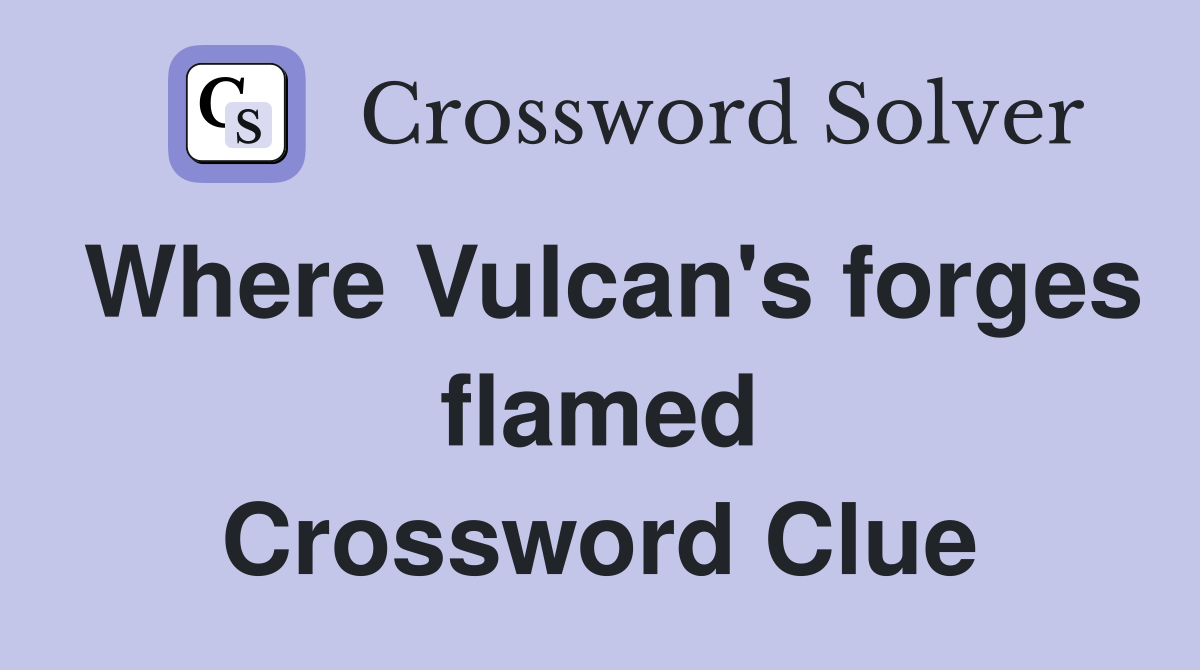 Where Vulcan's forges flamed Crossword Clue