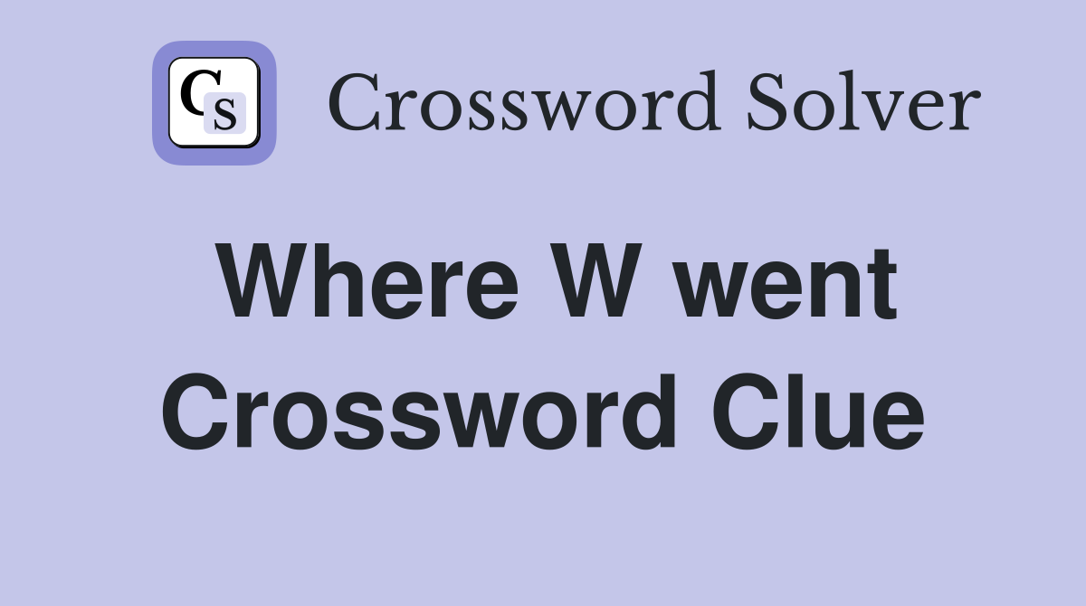 Where W went Crossword Clue