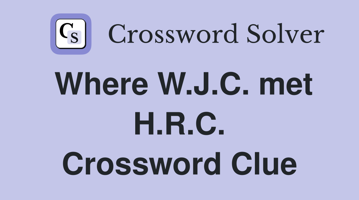 Where W.J.C. met H.R.C. Crossword Clue