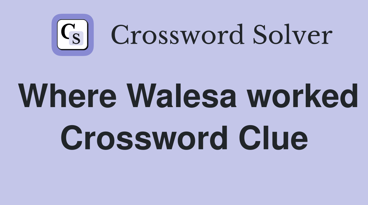 Where Walesa worked Crossword Clue