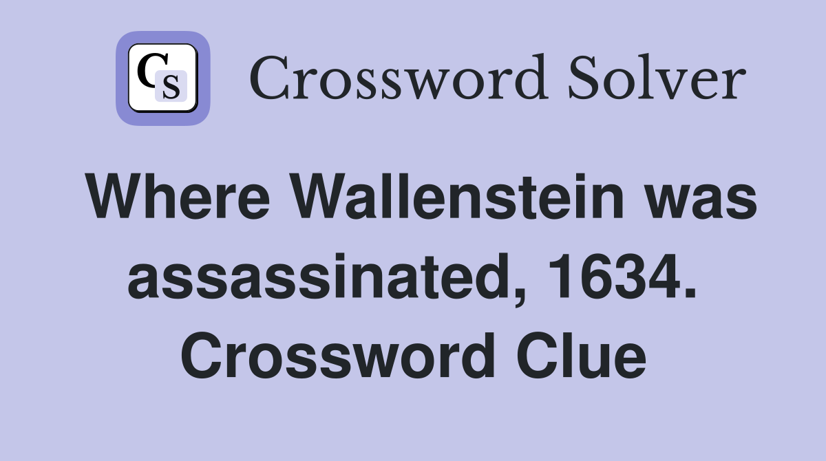 Where Wallenstein was assassinated, 1634. Crossword Clue