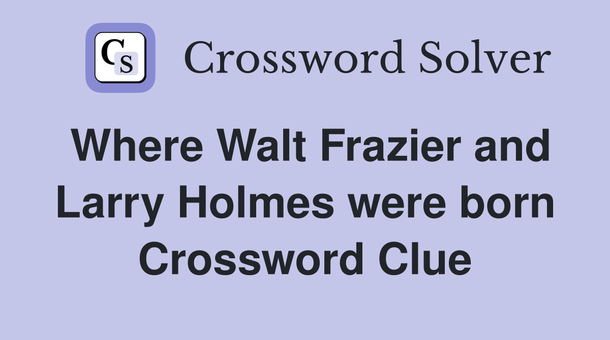 Where Walt Frazier and Larry Holmes were born Crossword Clue