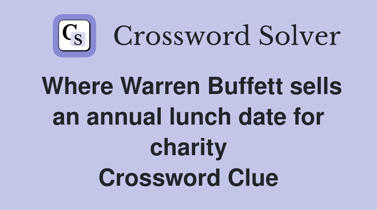 Where Warren Buffett sells an annual lunch date for charity Crossword Clue