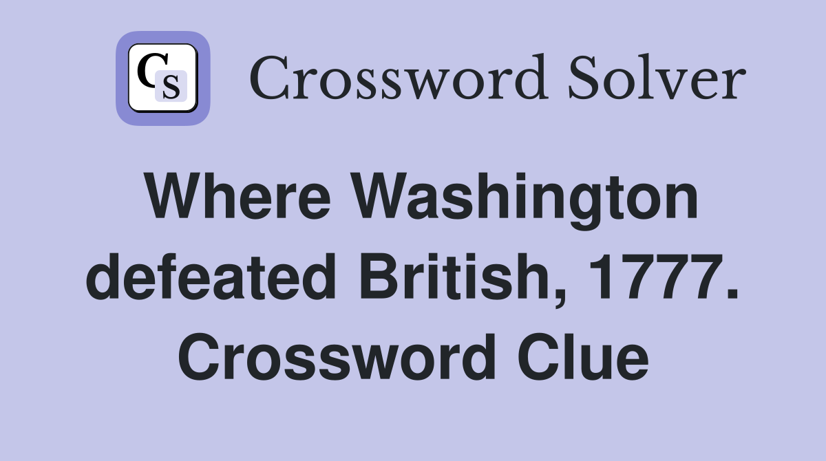 Where Washington defeated British, 1777. Crossword Clue
