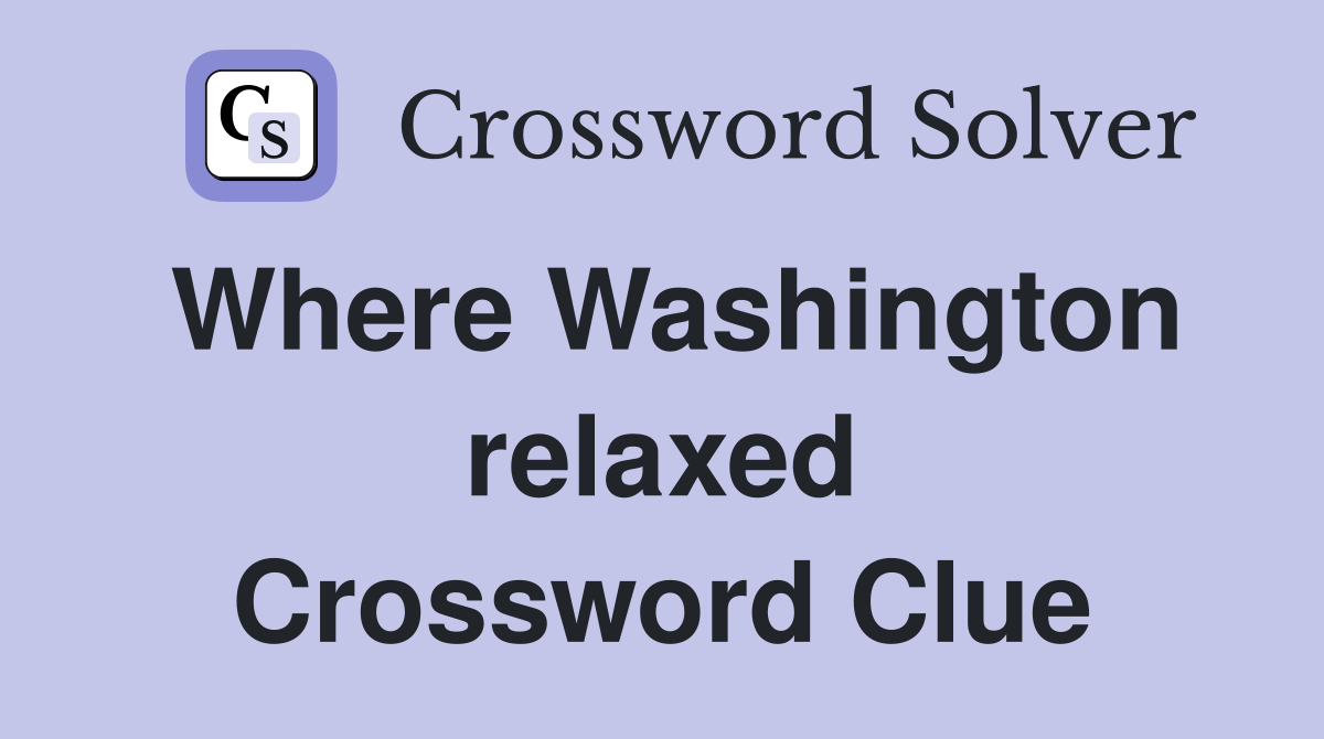 Where Washington relaxed Crossword Clue