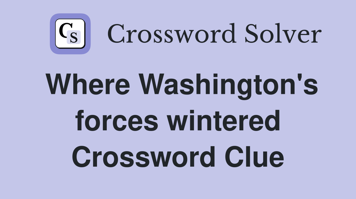 Where Washington's forces wintered Crossword Clue