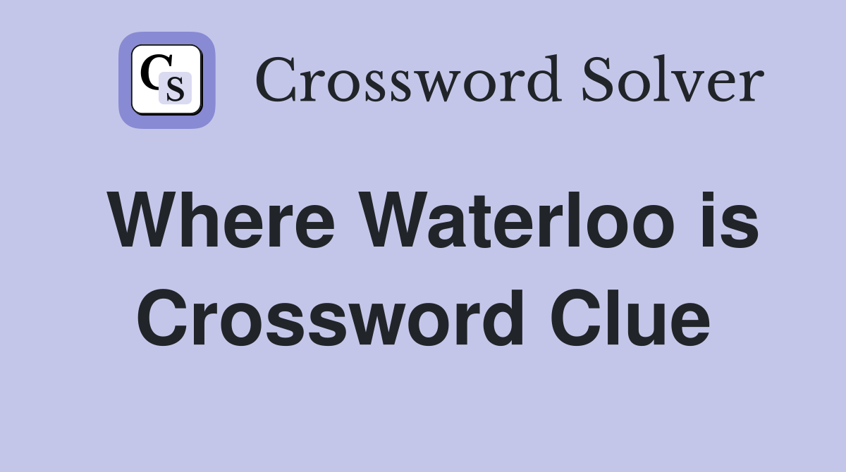 Where Waterloo is Crossword Clue Answers Crossword Solver