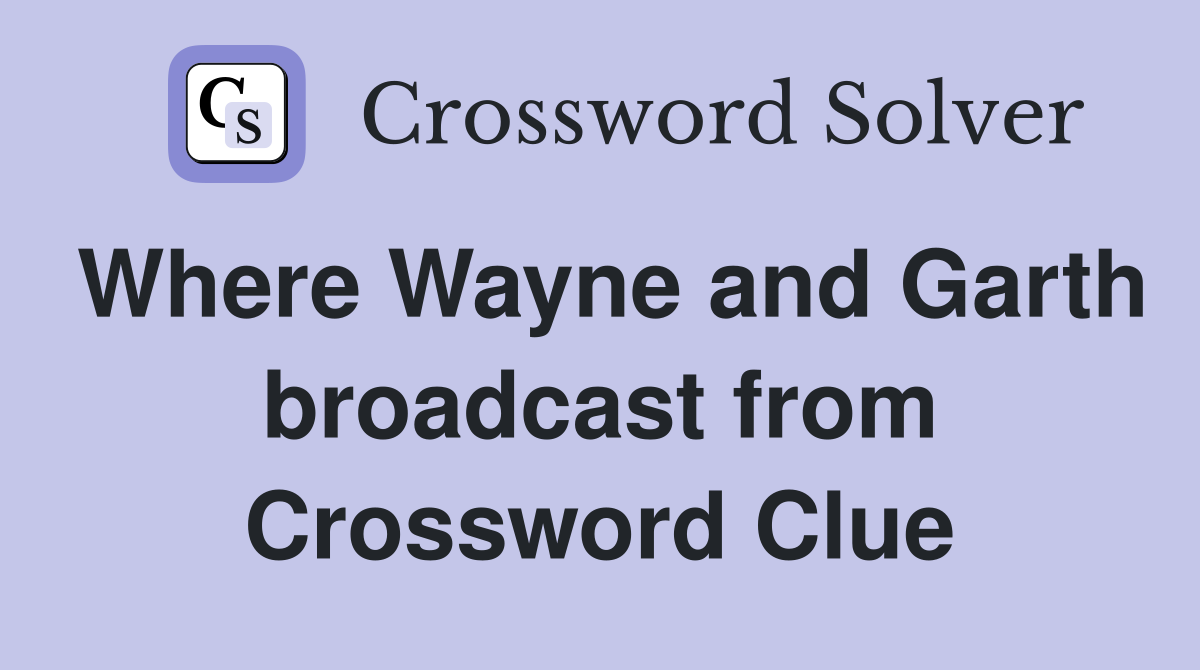 Where Wayne and Garth broadcast from Crossword Clue