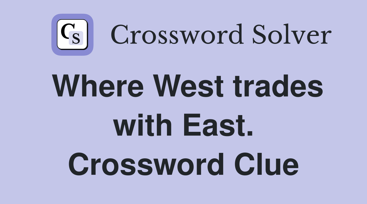 Where West trades with East. Crossword Clue