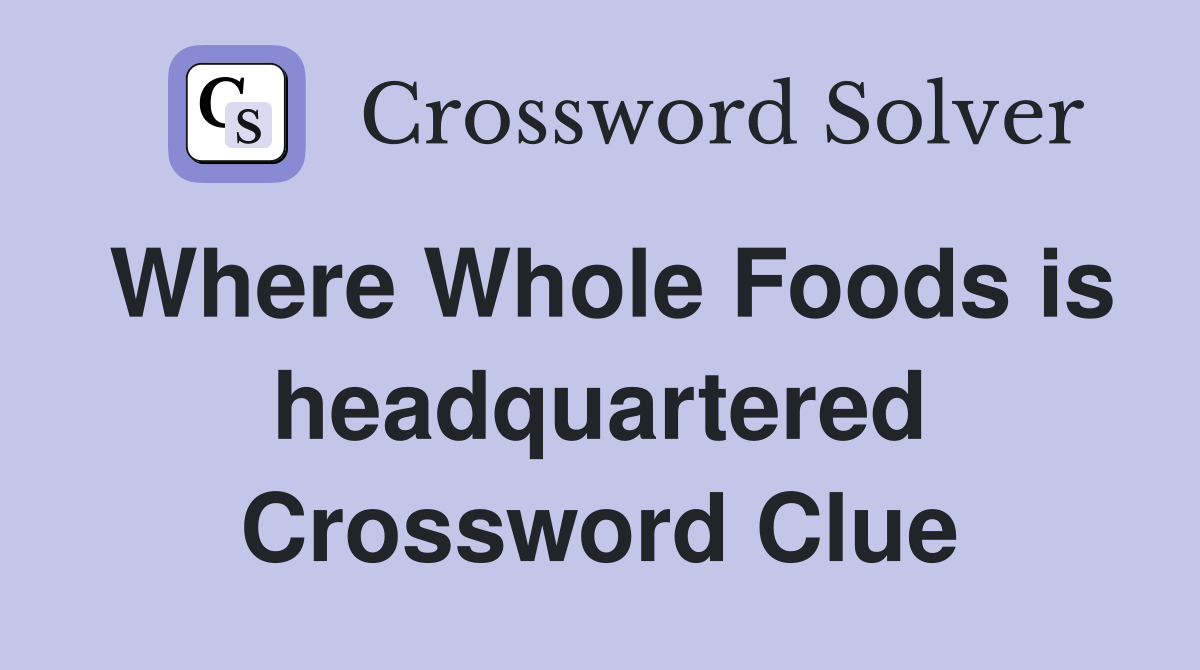 Where Whole Foods is headquartered Crossword Clue