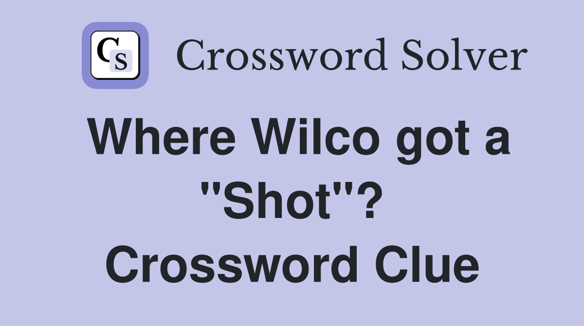 Where Wilco got a "Shot"? Crossword Clue