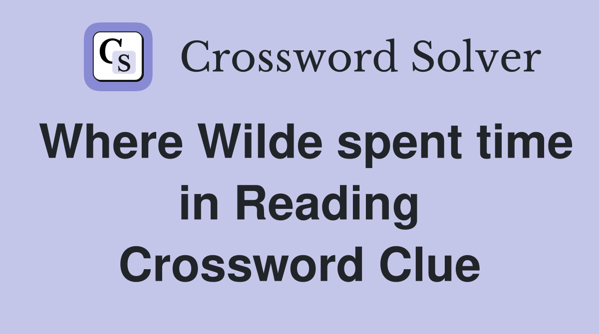 Where Wilde spent time in Reading Crossword Clue