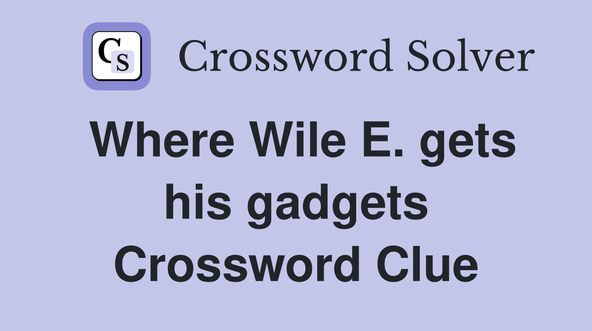 Where Wile E. gets his gadgets Crossword Clue
