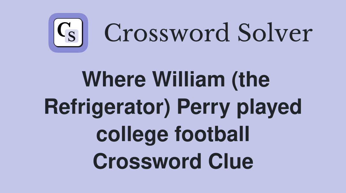 Where William (the Refrigerator) Perry played college football Crossword Clue