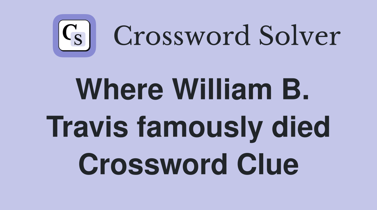 Where William B. Travis famously died Crossword Clue