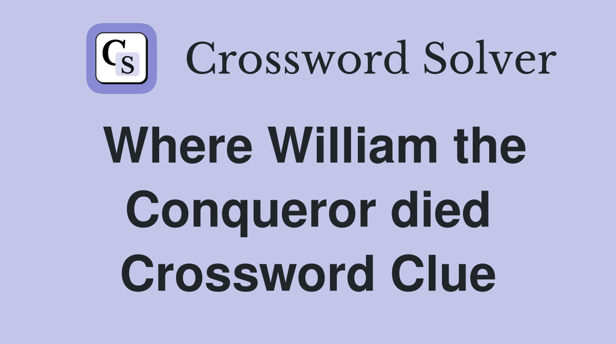 Where William the Conqueror died Crossword Clue
